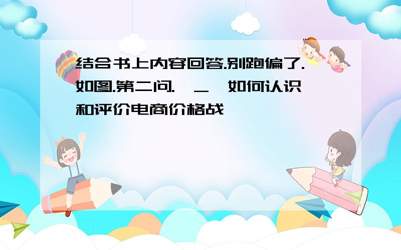 结合书上内容回答.别跑偏了.如图.第二问.→_→如何认识和评价电商价格战