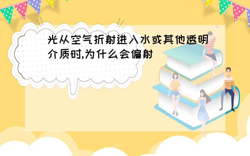 光从空气折射进入水或其他透明介质时,为什么会偏射