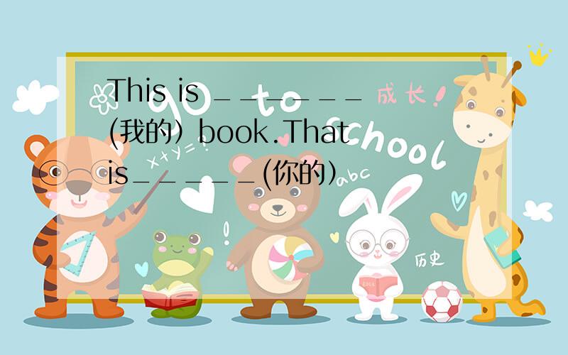 This is ______(我的）book.That is_____(你的）