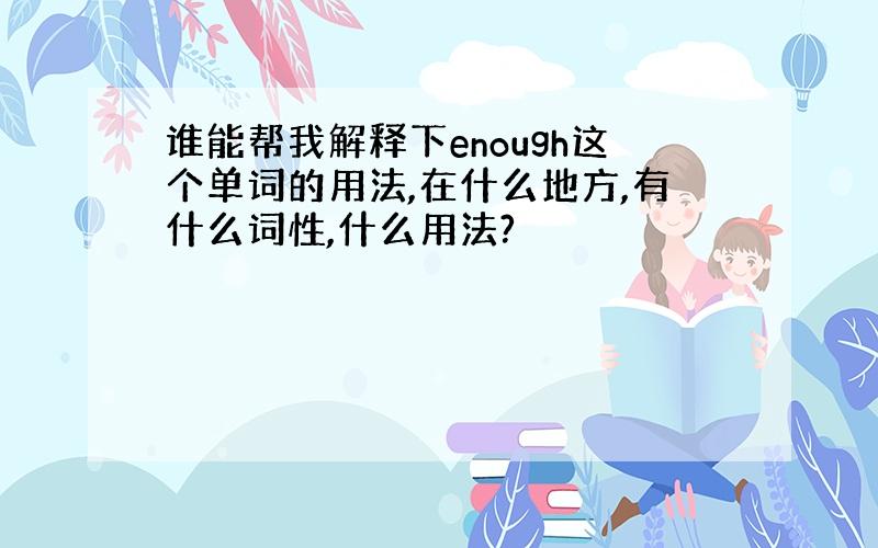 谁能帮我解释下enough这个单词的用法,在什么地方,有什么词性,什么用法?