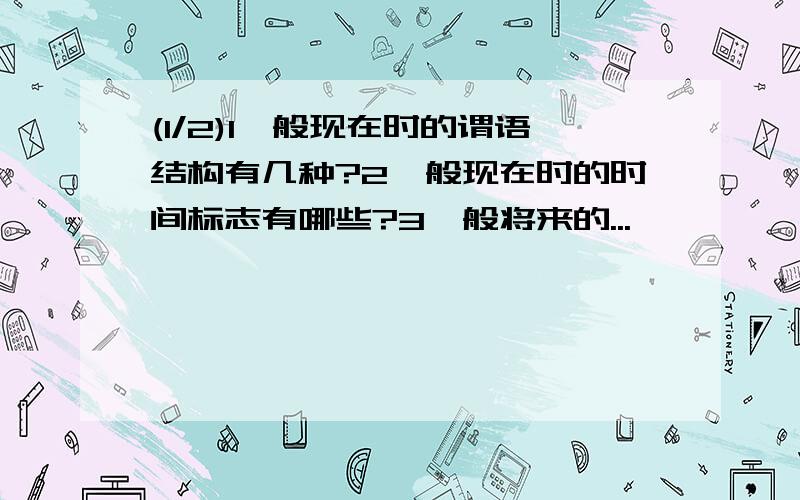 (1/2)1一般现在时的谓语结构有几种?2一般现在时的时间标志有哪些?3一般将来的...