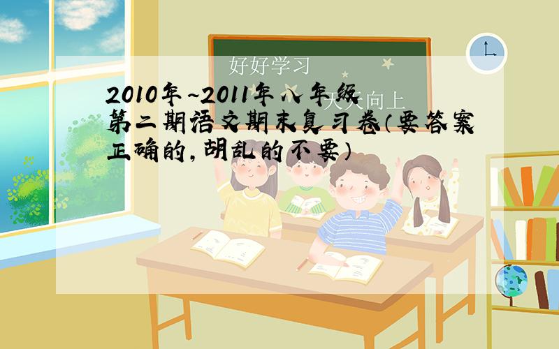 2010年~2011年八年级第二期语文期末复习卷（要答案正确的,胡乱的不要）