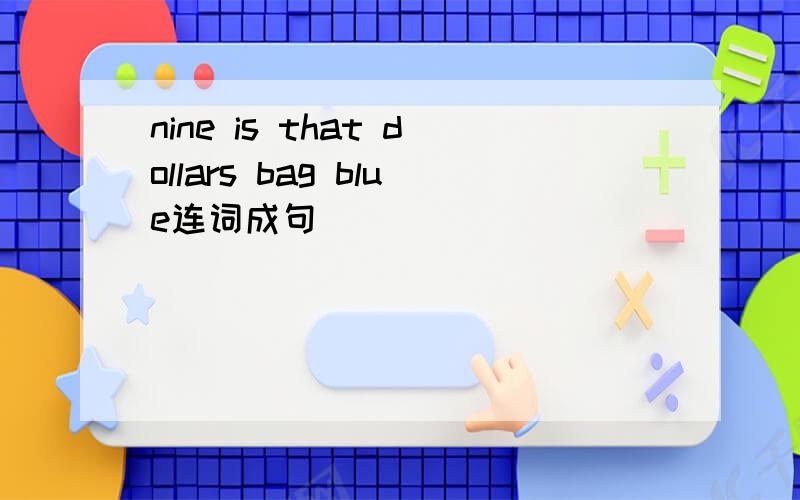 nine is that dollars bag blue连词成句