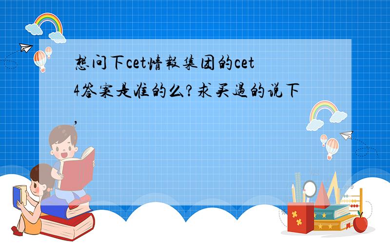 想问下cet情报集团的cet4答案是准的么?求买过的说下,