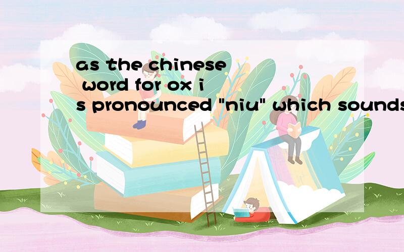 as the chinese word for ox is pronounced 