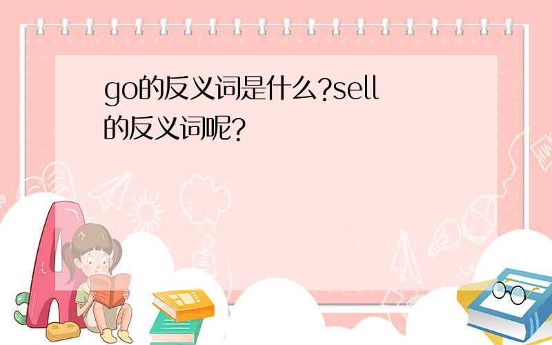 go的反义词是什么?sell的反义词呢?