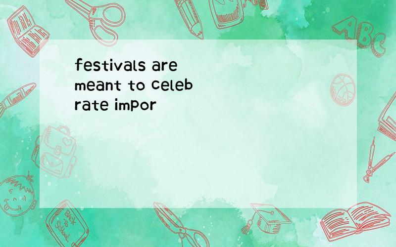 festivals are meant to celebrate impor