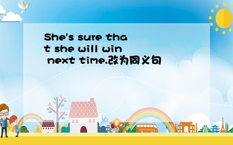 She's sure that she will win next time.改为同义句