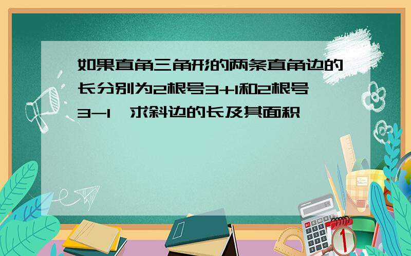 如果直角三角形的两条直角边的长分别为2根号3+1和2根号3-1,求斜边的长及其面积