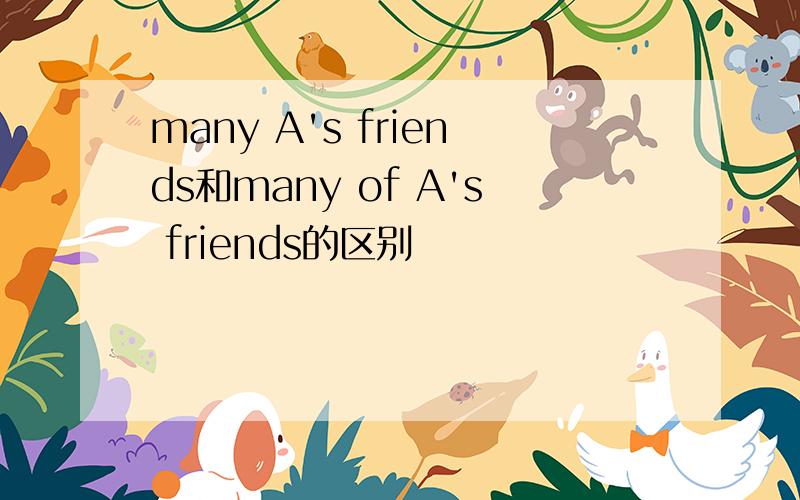 many A's friends和many of A's friends的区别