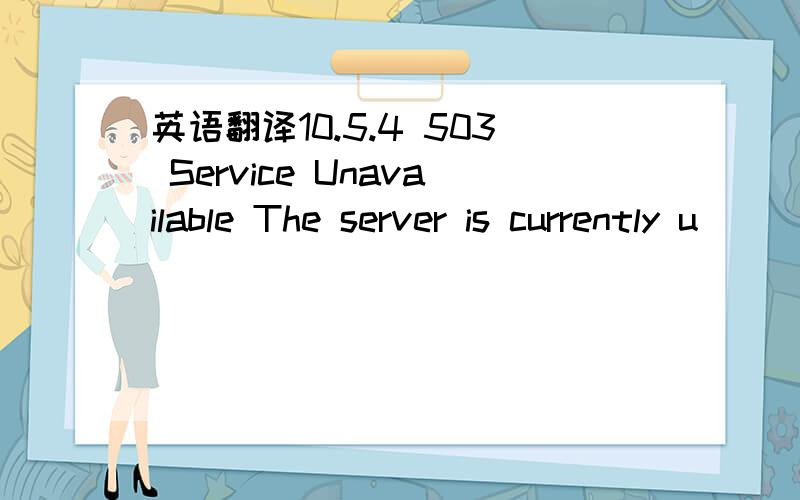 英语翻译10.5.4 503 Service Unavailable The server is currently u