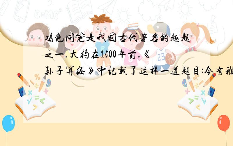 鸡兔同笼是我国古代著名的趣题之一.大约在1500年前,《孙子算经》中记载了这样一道题目:今有稚兔同笼,上有三十五头,下有