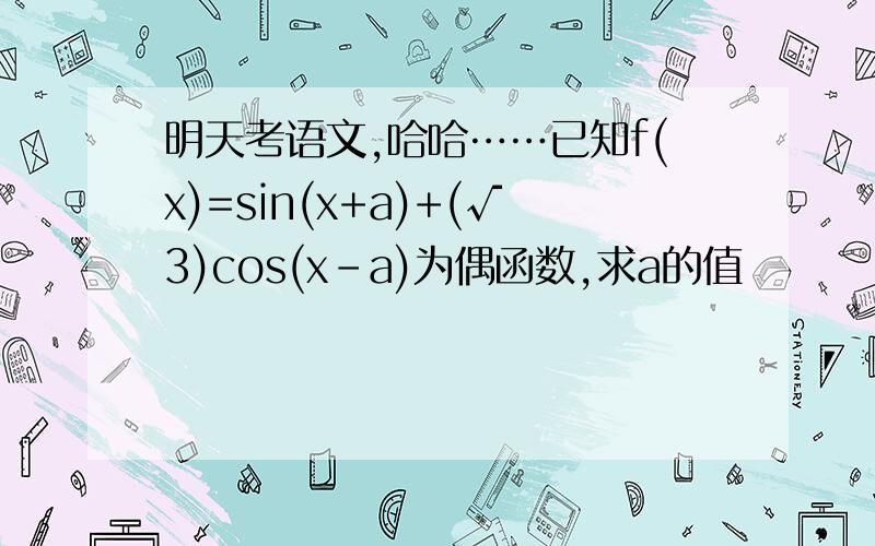 明天考语文,哈哈……已知f(x)=sin(x+a)+(√3)cos(x-a)为偶函数,求a的值