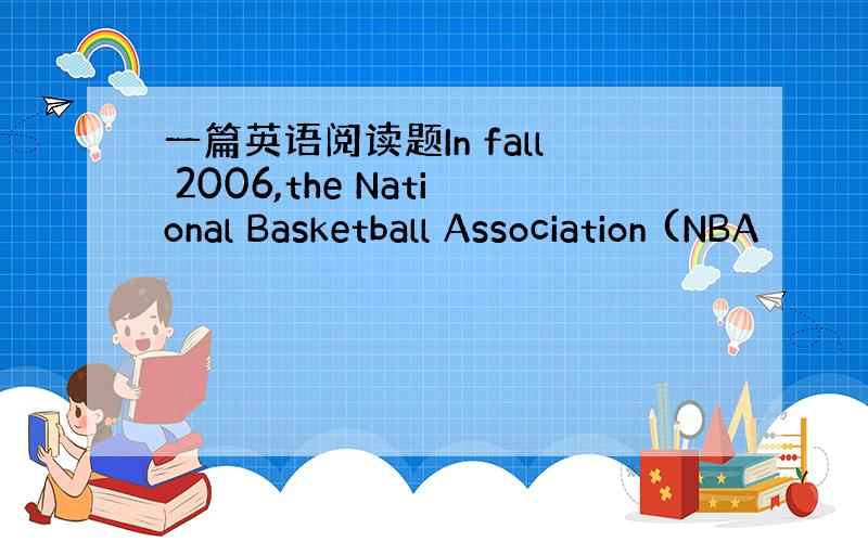 一篇英语阅读题In fall 2006,the National Basketball Association (NBA