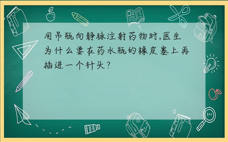 用吊瓶向静脉注射药物时,医生为什么要在药水瓶的橡皮塞上再插进一个针头?