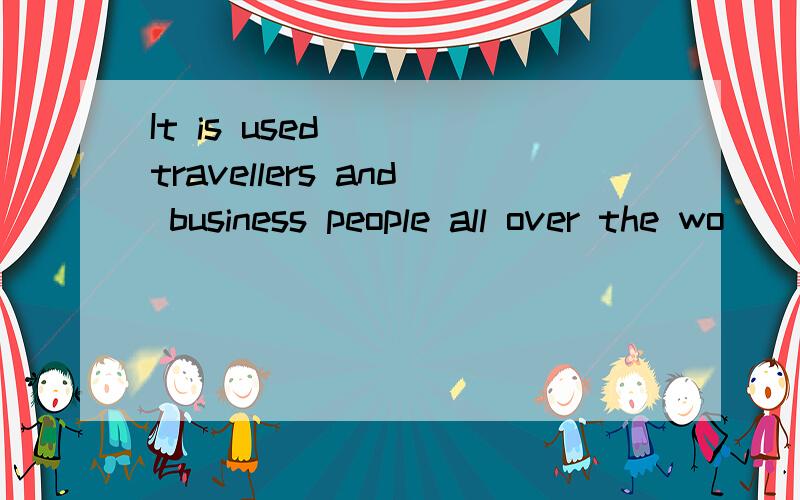 It is used () travellers and business people all over the wo