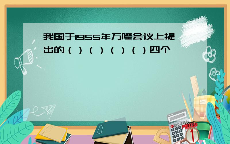 我国于1955年万隆会议上提出的（）（）（）（）四个