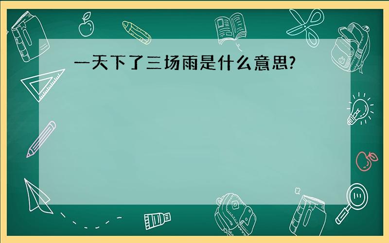 一天下了三场雨是什么意思?