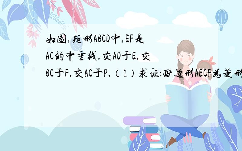 如图,矩形ABCD中,EF是AC的中垂线,交AD于E,交BC于F,交AC于P,（1）求证：四边形AECF为菱形