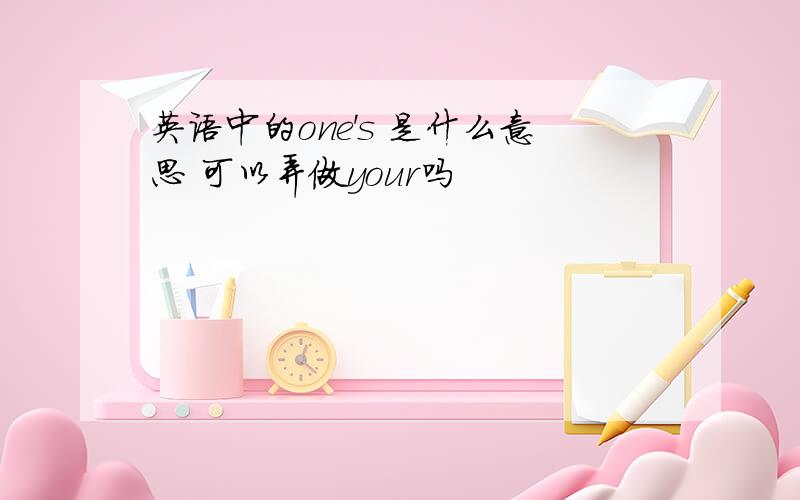 英语中的one's 是什么意思 可以弄做your吗