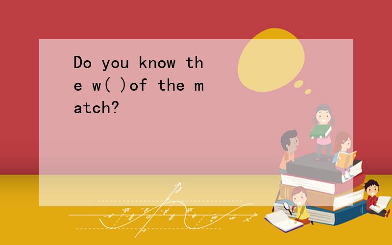 Do you know the w( )of the match?