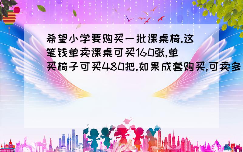 希望小学要购买一批课桌椅.这笔钱单卖课桌可买160张,单买椅子可买480把.如果成套购买,可卖多少套课桌椅