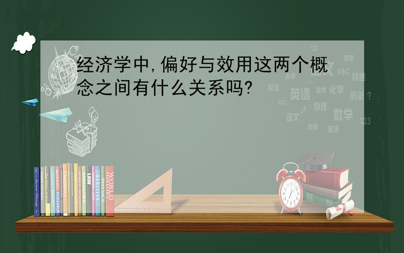 经济学中,偏好与效用这两个概念之间有什么关系吗?