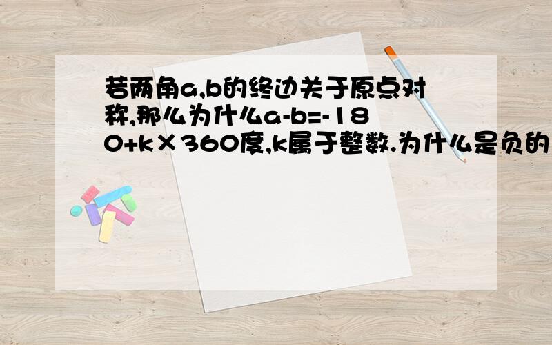 若两角a,b的终边关于原点对称,那么为什么a-b=-180+k×360度,k属于整数.为什么是负的180