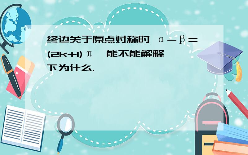 终边关于原点对称时 α-β=(2k+1)π,能不能解释一下为什么.