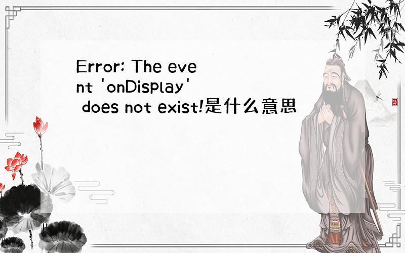 Error: The event 'onDisplay' does not exist!是什么意思