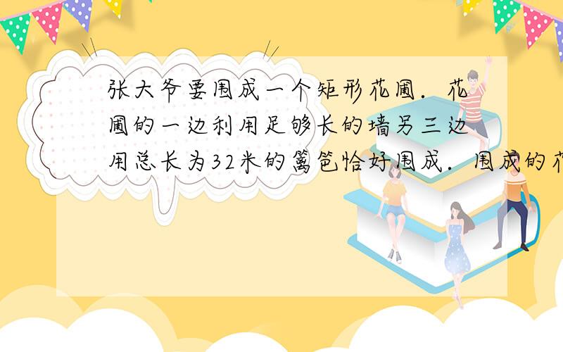 张大爷要围成一个矩形花圃．花圃的一边利用足够长的墙另三边用总长为32米的篱笆恰好围成．围成的花圃是如图所示的矩形ABCD