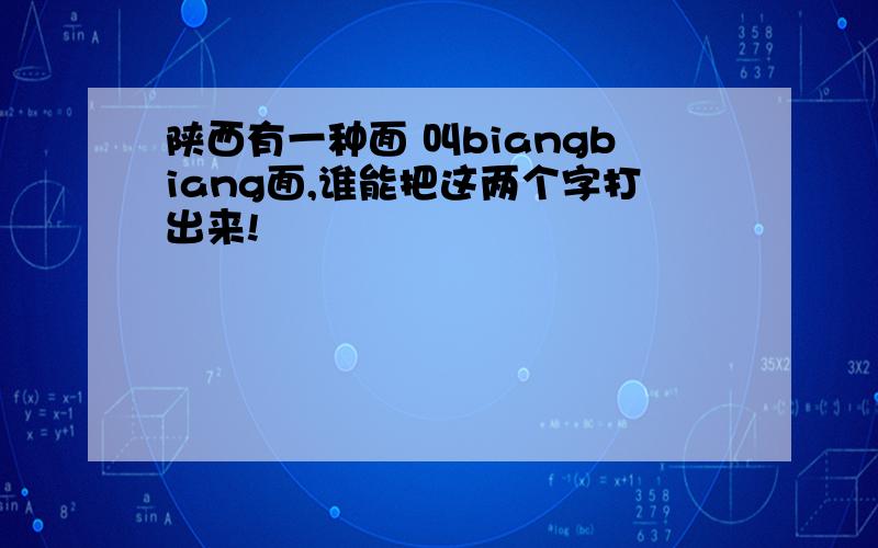 陕西有一种面 叫biangbiang面,谁能把这两个字打出来!