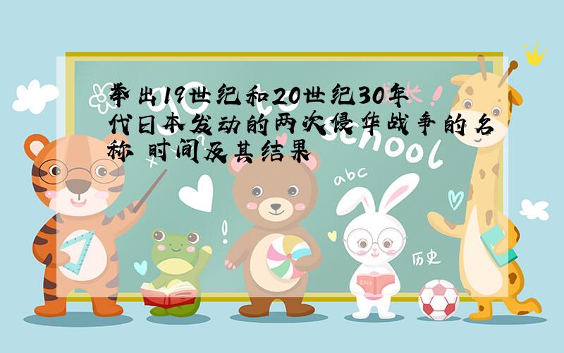 举出19世纪和20世纪30年代日本发动的两次侵华战争的名称 时间及其结果