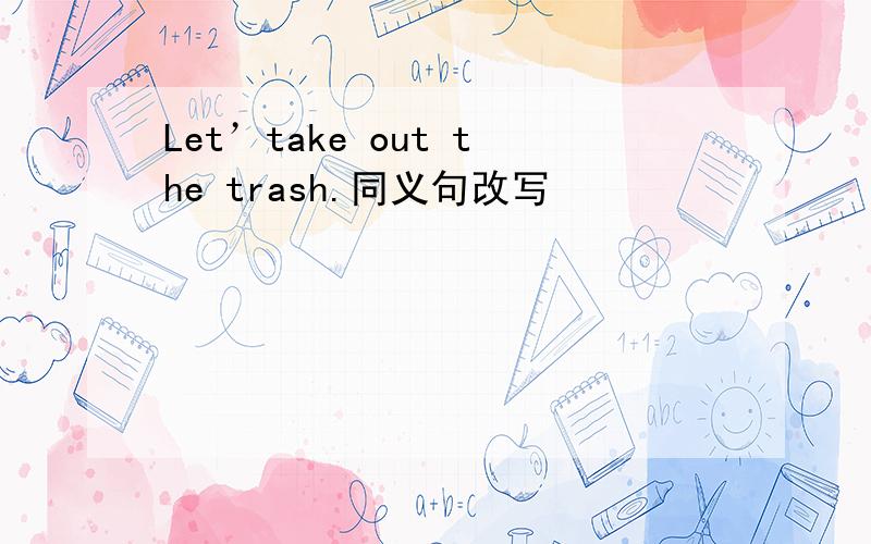 Let’take out the trash.同义句改写