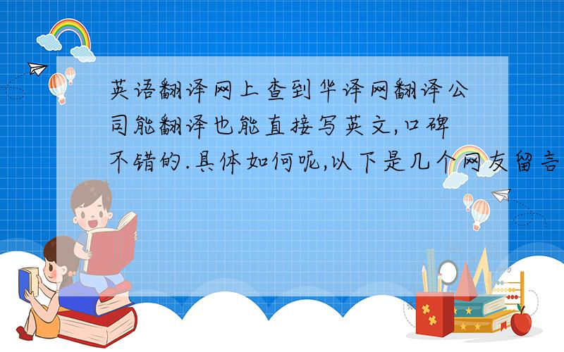 英语翻译网上查到华译网翻译公司能翻译也能直接写英文,口碑不错的.具体如何呢,以下是几个网友留言,请帮助审定：华译网翻译质