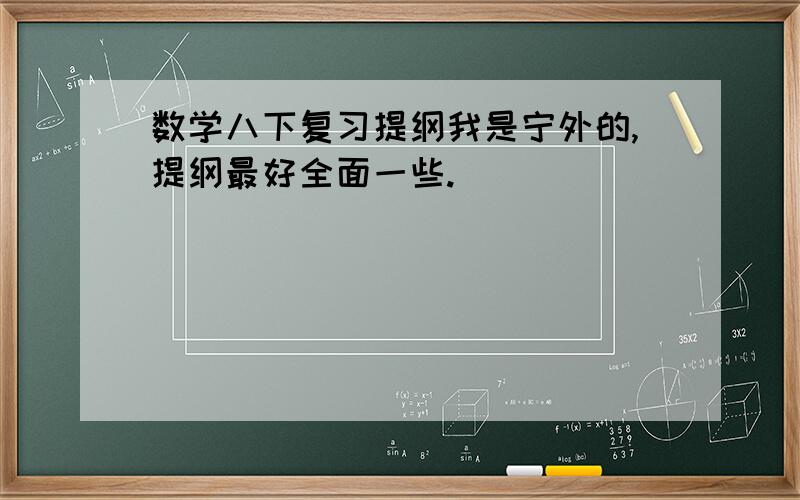 数学八下复习提纲我是宁外的,提纲最好全面一些.