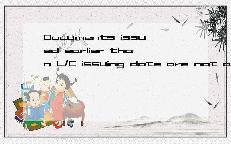 Documents issued earlier than L/C issuing date are not accep