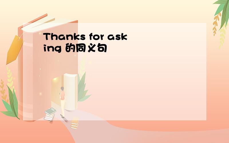 Thanks for asking 的同义句