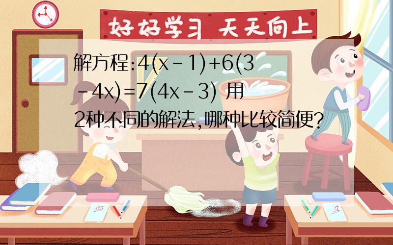 解方程:4(x-1)+6(3-4x)=7(4x-3) 用2种不同的解法,哪种比较简便?