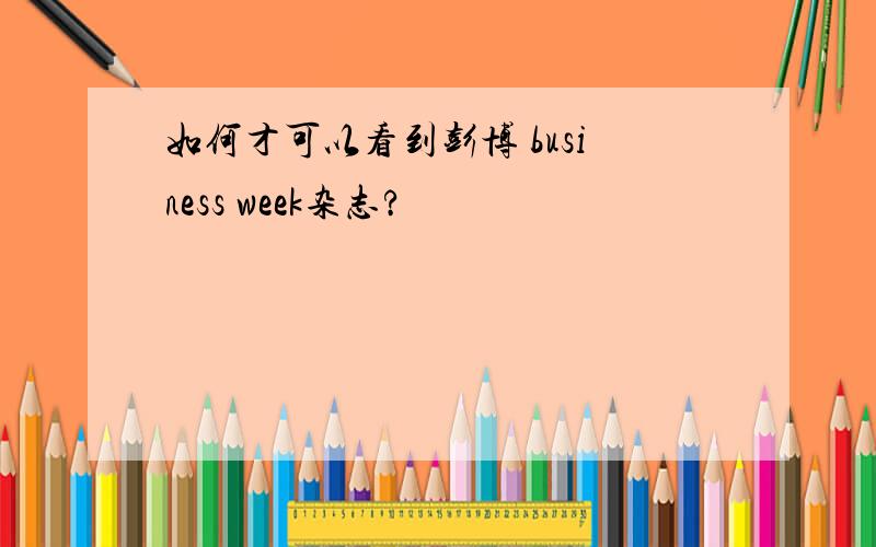 如何才可以看到彭博 business week杂志?