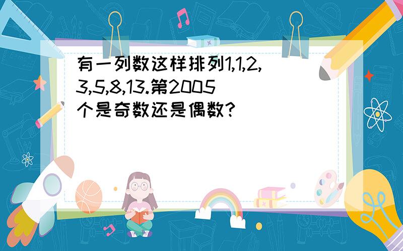 有一列数这样排列1,1,2,3,5,8,13.第2005个是奇数还是偶数?