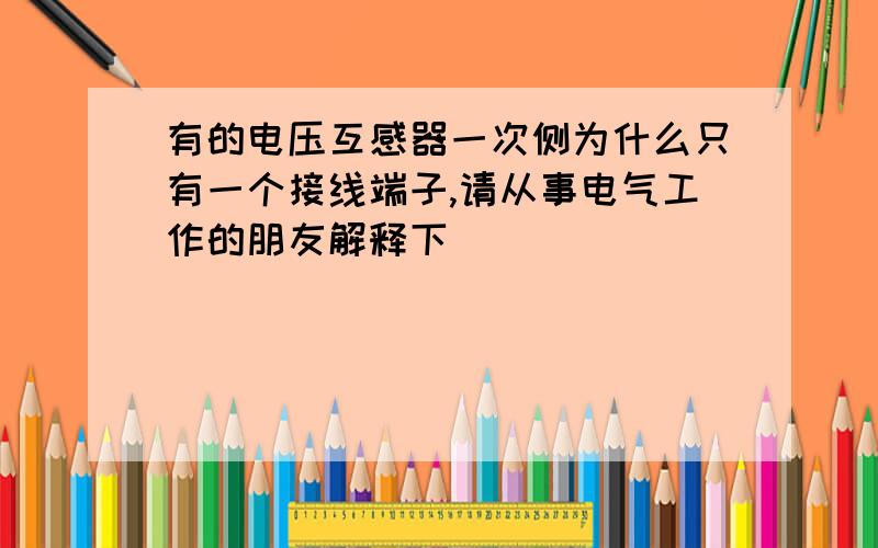 有的电压互感器一次侧为什么只有一个接线端子,请从事电气工作的朋友解释下