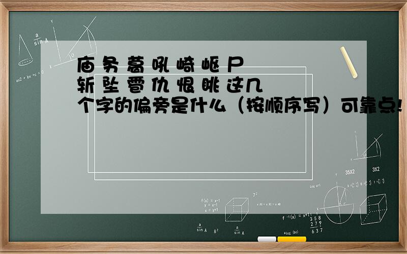 庙 务 葛 吼 崎 岖 尸 斩 坠 雹 仇 恨 眺 这几个字的偏旁是什么（按顺序写）可靠点!