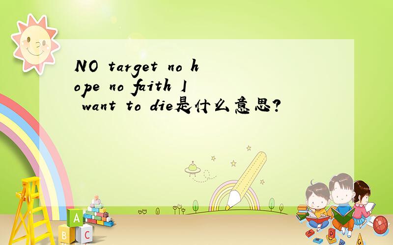 NO target no hope no faith I want to die是什么意思?