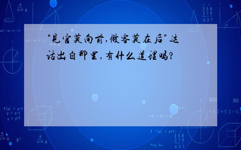 “见官莫向前,做客莫在后”这话出自那里,有什么道理吗?