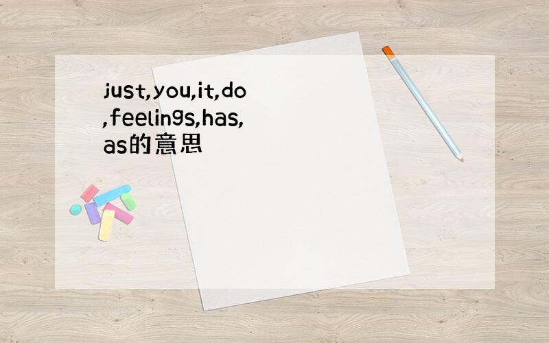 just,you,it,do,feelings,has,as的意思