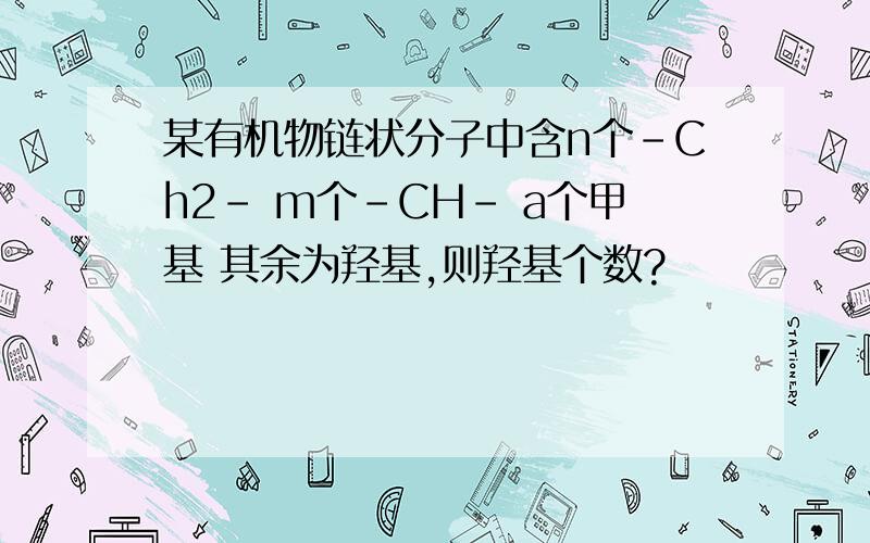 某有机物链状分子中含n个-Ch2- m个-CH- a个甲基 其余为羟基,则羟基个数?