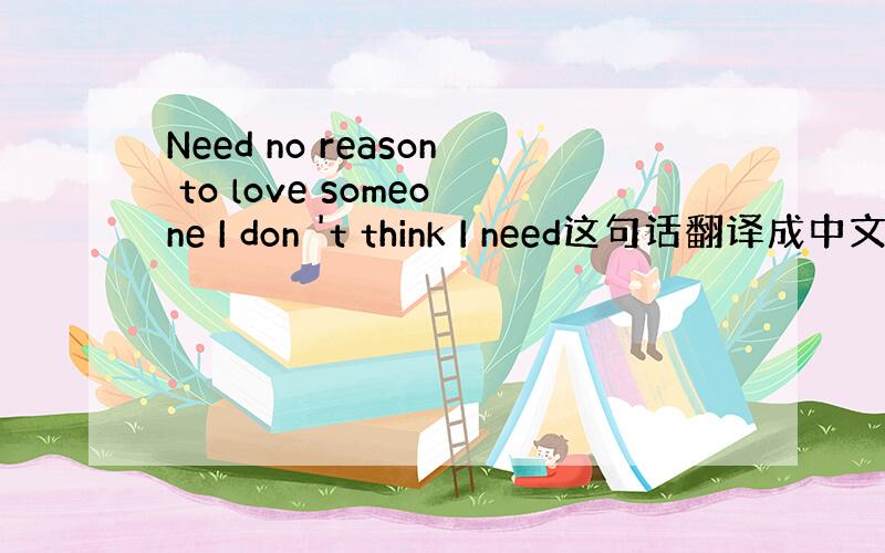 Need no reason to love someone I don 't think I need这句话翻译成中文