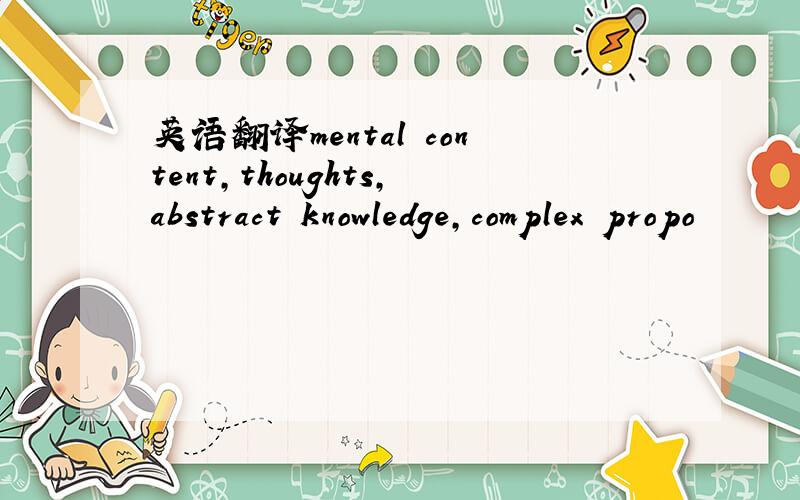 英语翻译mental content,thoughts,abstract knowledge,complex propo