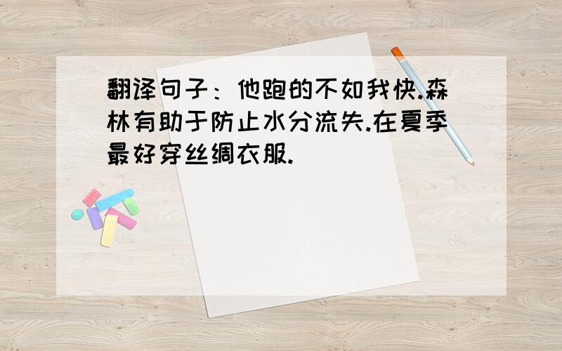 翻译句子：他跑的不如我快.森林有助于防止水分流失.在夏季最好穿丝绸衣服.____________________wear